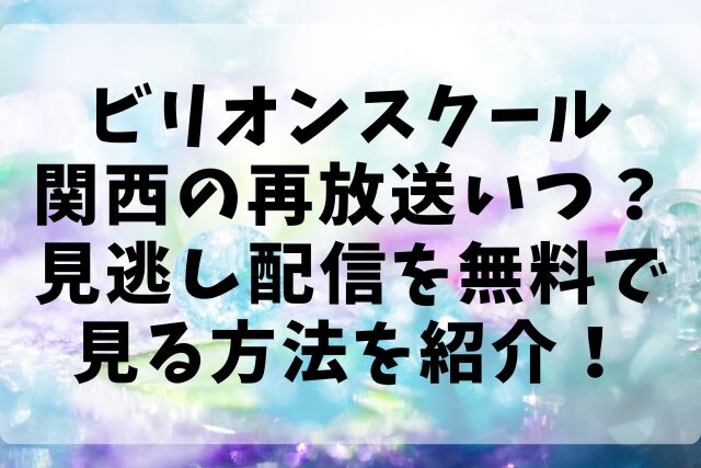 ビリオンスクール関西の再放送いつ？見逃し配信を無料で見る方法を紹介！