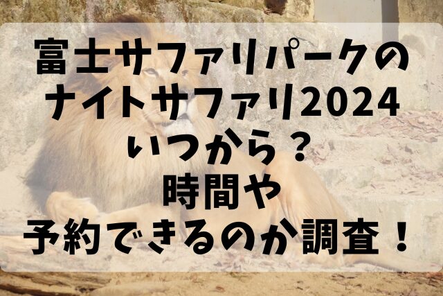 富士サファリパークのナイトサファリ2024いつから？時間や予約できるのか調査！