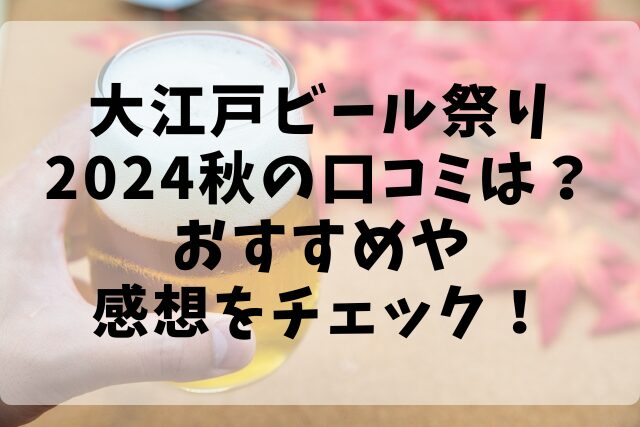 大江戸ビール祭り2024秋の口コミは？おすすめや感想をチェック！