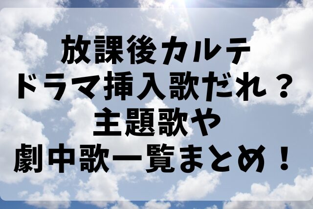 放課後カルテドラマ挿入歌だれ？主題歌や劇中歌一覧まとめ！