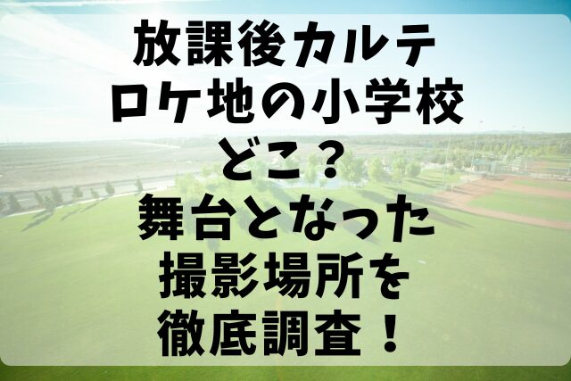 放課後カルテロケ地の小学校どこ？舞台となった撮影場所を徹底調査！