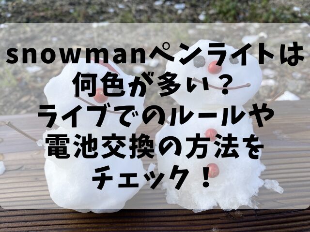 snowmanペンライトは何色が多い？ライブでのルールや電池交換の方法をチェック！