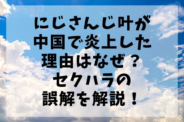 にじさんじ叶が中国で炎上した理由はなぜ？セクハラの誤解を解説！