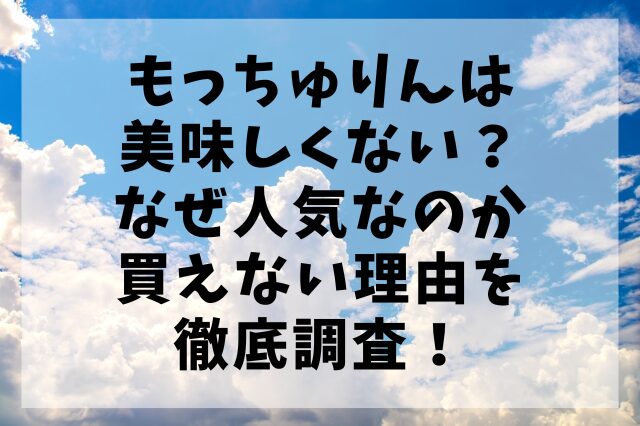 もっちゅりんは美味しくない？なぜ人気なのか買えない理由を徹底調査！