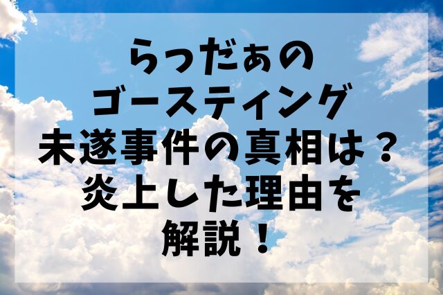 らっだぁのゴースティング未遂事件の真相は？炎上した理由を解説！
