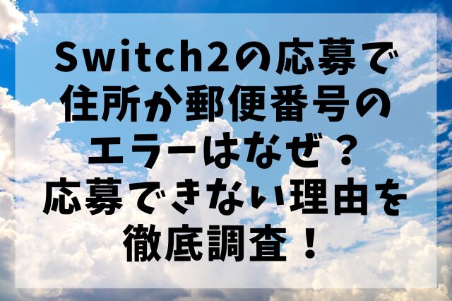 Switch2の応募で住所か郵便番号のエラーはなぜ？応募できない理由を徹底調査！