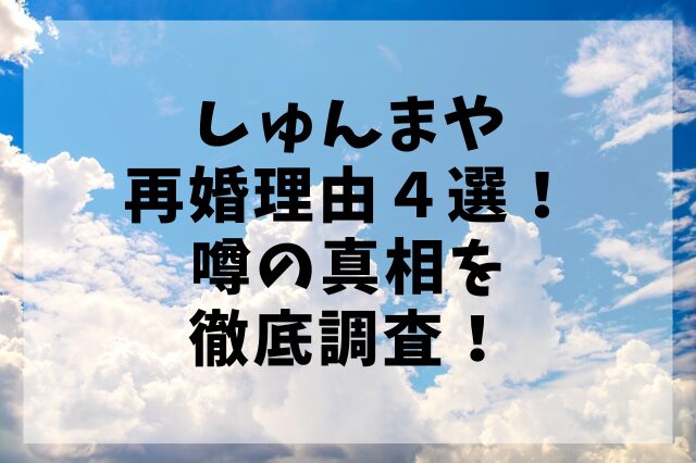 しゅんまや再婚理由４選！噂の真相を徹底調査！