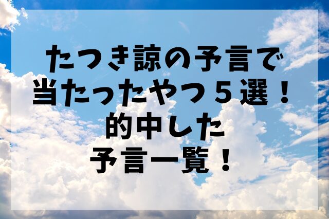 たつき諒の予言で当たったやつ５選！的中した予言一覧！