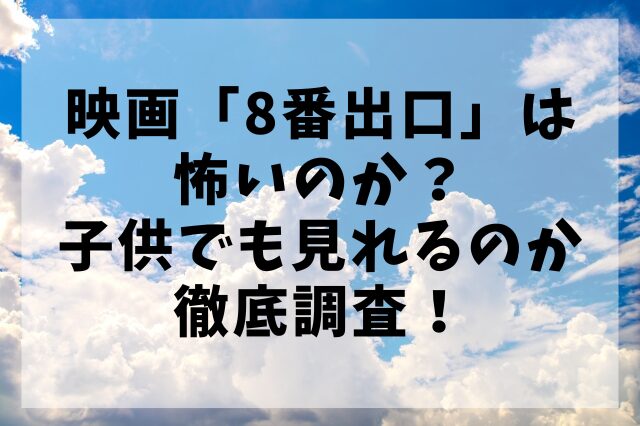 映画「8番出口」は怖いのか？子供でも見れるのか徹底調査！