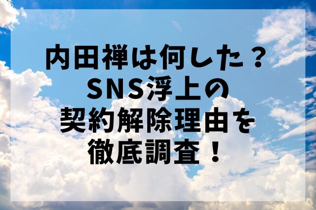 内田禅は何した？SNS浮上の契約解除理由を徹底調査！