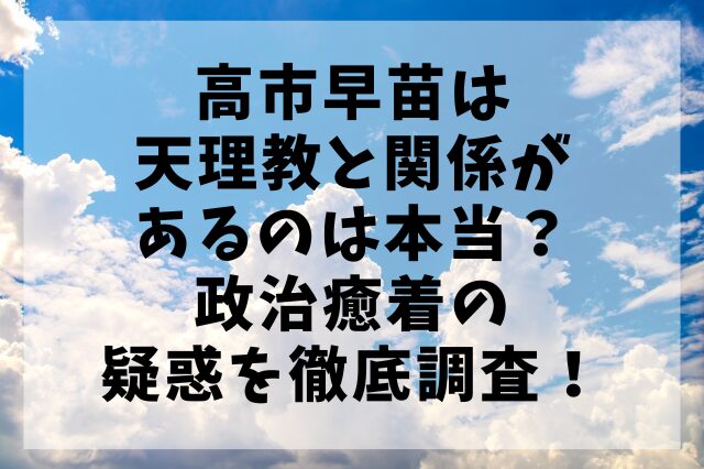 高市早苗は天理教と関係があるのは本当？政治癒着の疑惑を徹底調査！