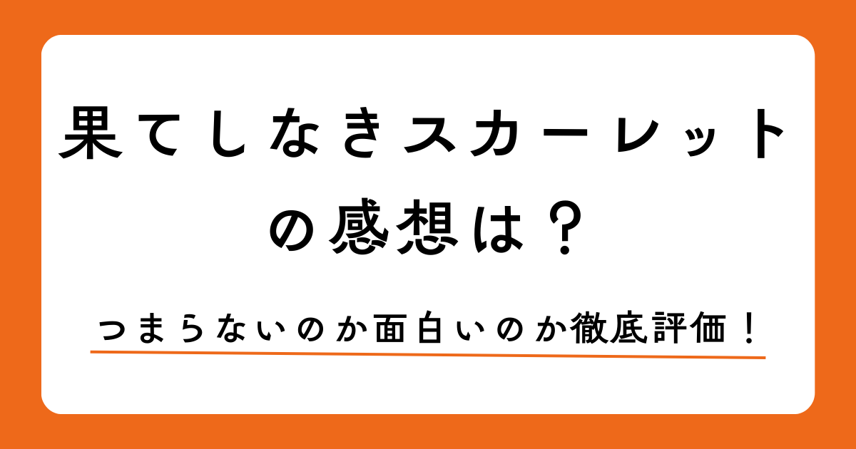 果てしなきスカーレットの感想は？つまらないのか面白いのか徹底評価！