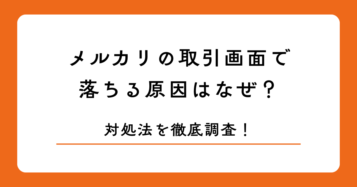 メルカリの取引画面で落ちる原因はなぜ？対処法を徹底調査！